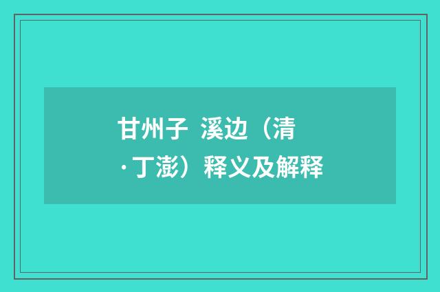 甘州子 溪边（清·丁澎）释义及解释