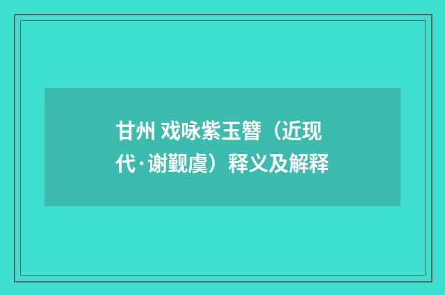 甘州 戏咏紫玉簪（近现代·谢觐虞）释义及解释