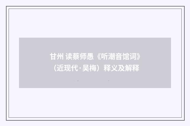 甘州 读蔡师愚《听潮音馆词》（近现代·吴梅）释义及解释