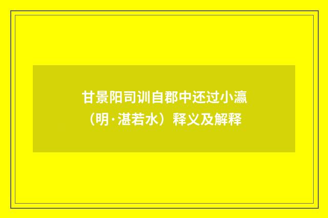 甘景阳司训自郡中还过小瀛（明·湛若水）释义及解释