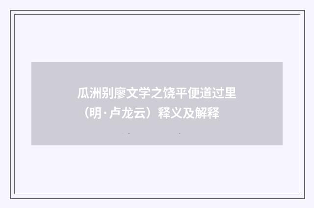 瓜洲别廖文学之饶平便道过里（明·卢龙云）释义及解释