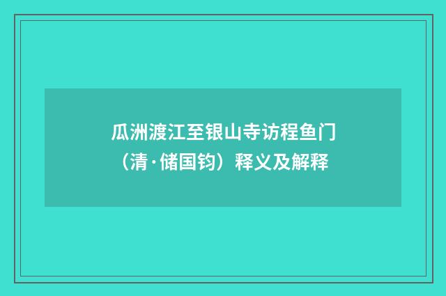 瓜洲渡江至银山寺访程鱼门（清·储国钧）释义及解释