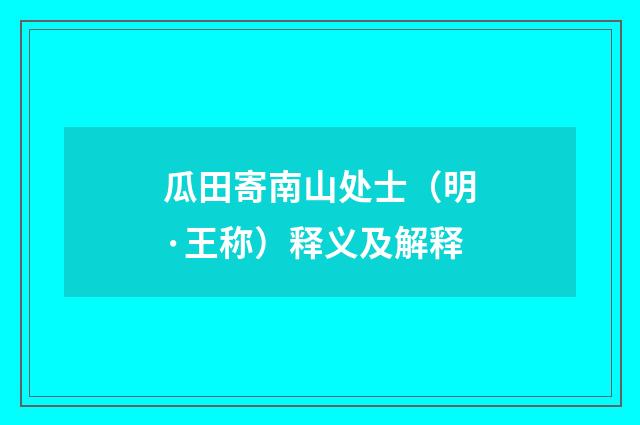 瓜田寄南山处士（明·王称）释义及解释