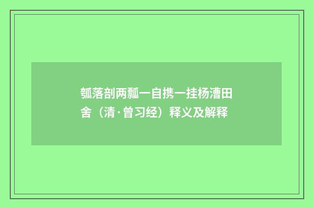 瓠落剖两瓢一自携一挂杨漕田舍（清·曾习经）释义及解释