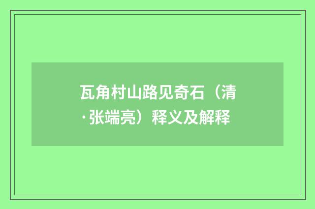 瓦角村山路见奇石（清·张端亮）释义及解释