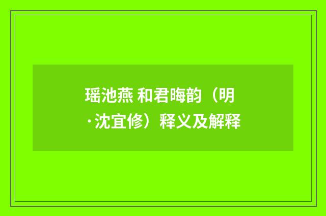 瑶池燕 和君晦韵（明·沈宜修）释义及解释