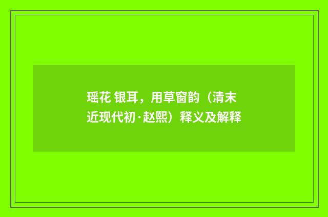 瑶花 银耳，用草窗韵（清末近现代初·赵熙）释义及解释