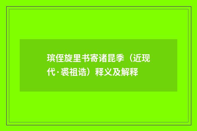 瑸侄旋里书寄诸昆季（近现代·裘祖诰）释义及解释