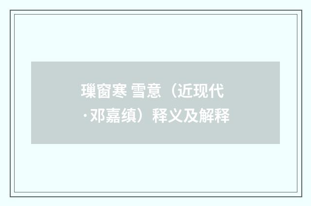 璅窗寒 雪意（近现代·邓嘉缜）释义及解释