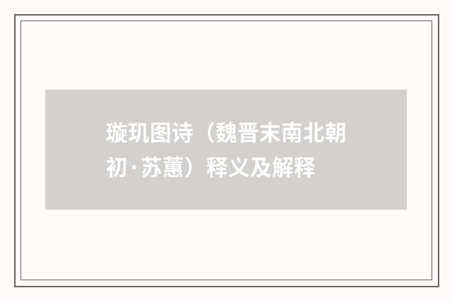 璇玑图诗（魏晋末南北朝初·苏蕙）释义及解释