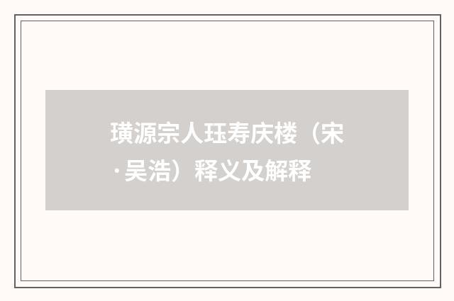 璜源宗人珏寿庆楼（宋·吴浩）释义及解释