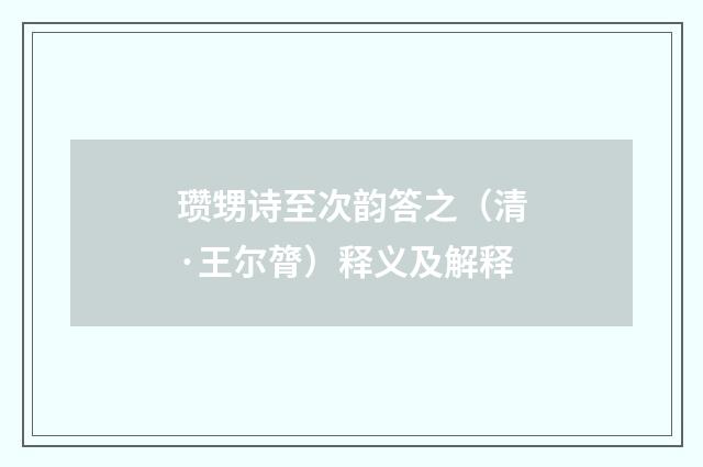 瓒甥诗至次韵答之（清·王尔膂）释义及解释