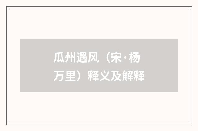 瓜州遇风（宋·杨万里）释义及解释
