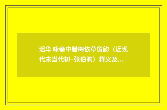 瑶华 咏斋中腊梅依草窗韵（近现代末当代初·张伯驹）释义及解释