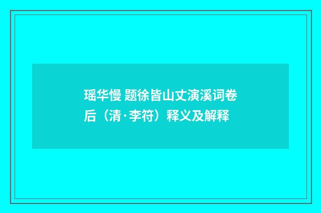 瑶华慢 题徐皆山丈演溪词卷后（清·李符）释义及解释