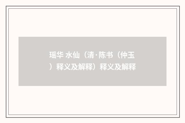瑶华 水仙（清·陈书（仲玉）释义及解释）释义及解释
