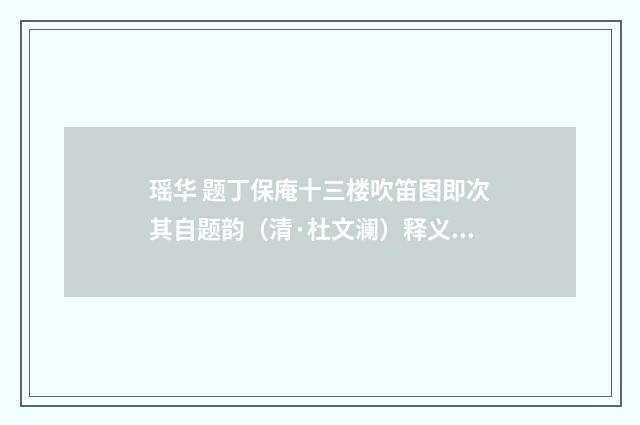 瑶华 题丁保庵十三楼吹笛图即次其自题韵（清·杜文澜）释义及解释