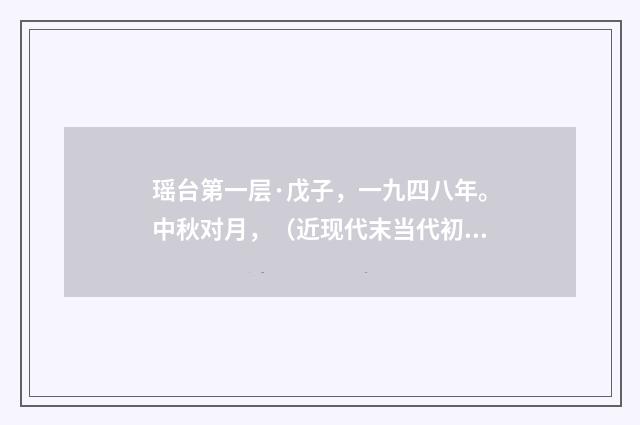 瑶台第一层·戊子，一九四八年。中秋对月，（近现代末当代初·黄咏雩）释义及解释