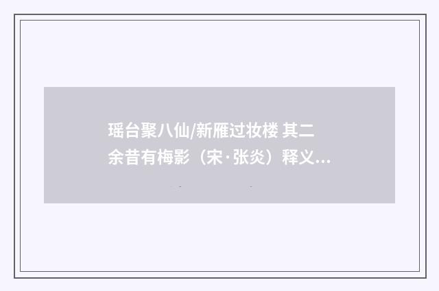 瑶台聚八仙/新雁过妆楼 其二 余昔有梅影（宋·张炎）释义及解释