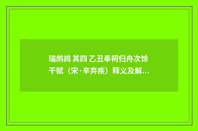 瑞鹧鸪 其四 乙丑奉祠归舟次馀干赋（宋·辛弃疾）释义及解释