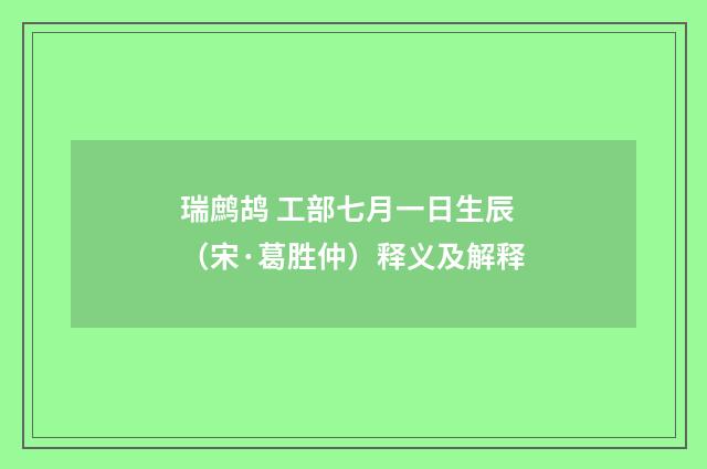 瑞鹧鸪 工部七月一日生辰（宋·葛胜仲）释义及解释