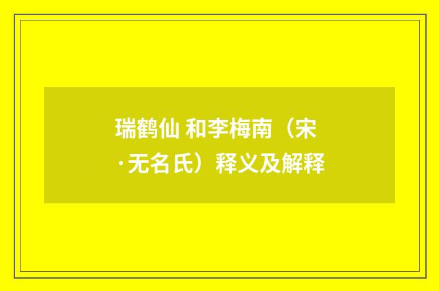 瑞鹤仙 和李梅南（宋·无名氏）释义及解释