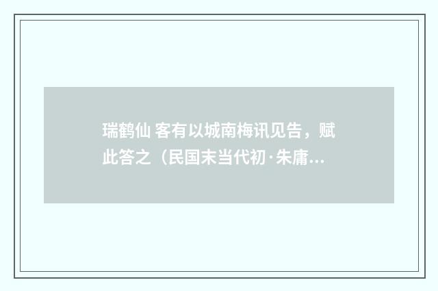 瑞鹤仙 客有以城南梅讯见告，赋此答之（民国末当代初·朱庸斋）释义及解释