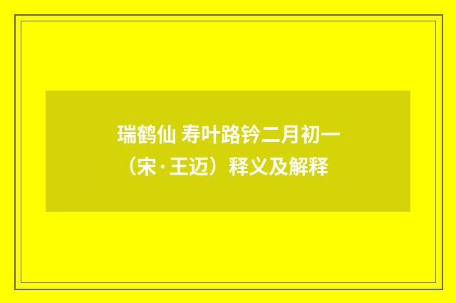 瑞鹤仙 寿叶路钤二月初一（宋·王迈）释义及解释
