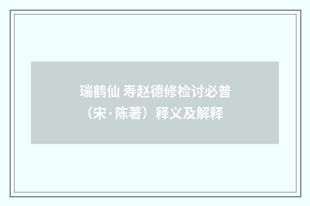 瑞鹤仙 寿赵德修检讨必普（宋·陈著）释义及解释