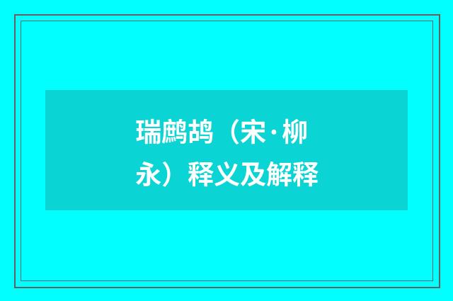 瑞鹧鸪（宋·柳永）释义及解释