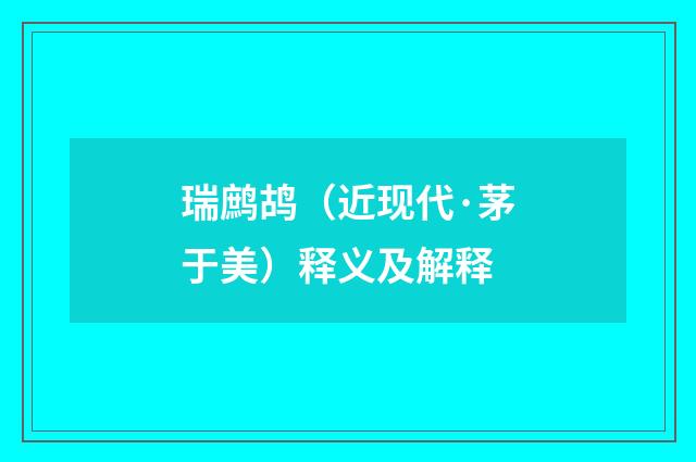 瑞鹧鸪（近现代·茅于美）释义及解释