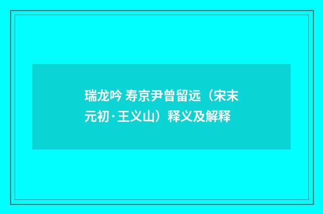 瑞龙吟 寿京尹曾留远（宋末元初·王义山）释义及解释