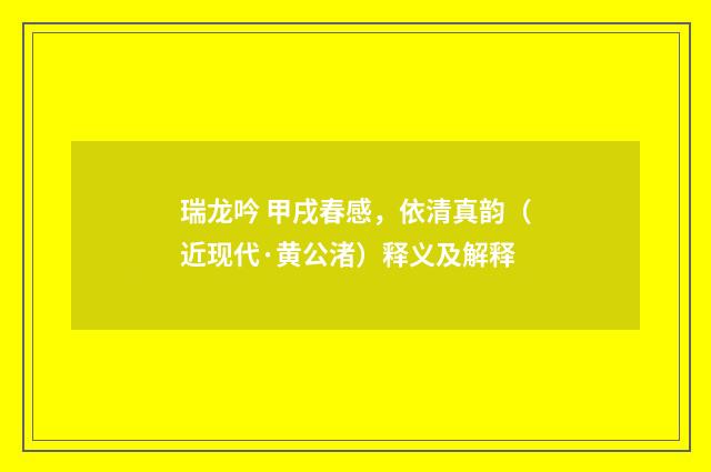 瑞龙吟 甲戌春感，依清真韵（近现代·黄公渚）释义及解释