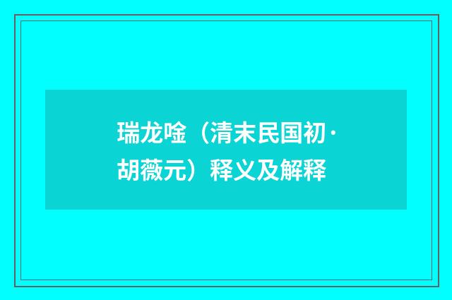 瑞龙唫（清末民国初·胡薇元）释义及解释