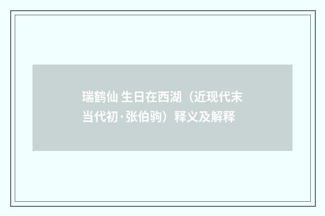 瑞鹤仙 生日在西湖（近现代末当代初·张伯驹）释义及解释