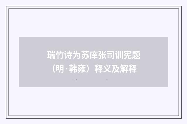 瑞竹诗为苏庠张司训宪题（明·韩雍）释义及解释