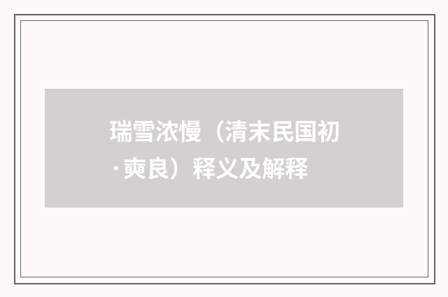 瑞雪浓慢（清末民国初·奭良）释义及解释