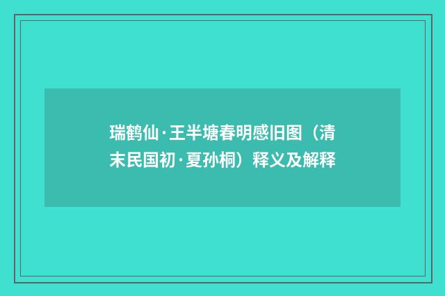 瑞鹤仙·王半塘春明感旧图（清末民国初·夏孙桐）释义及解释