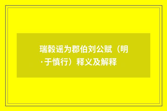 瑞榖谣为郡伯刘公赋（明·于慎行）释义及解释