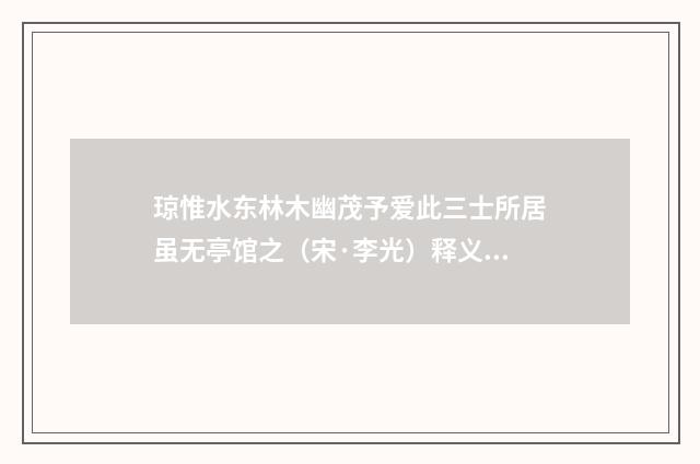 琼惟水东林木幽茂予爱此三士所居虽无亭馆之（宋·李光）释义及解释