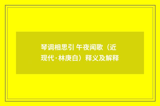琴调相思引 午夜闻歌（近现代·林庚白）释义及解释
