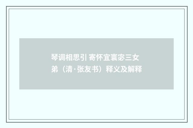 琴调相思引 寄怀宜寰宓三女弟（清·张友书）释义及解释