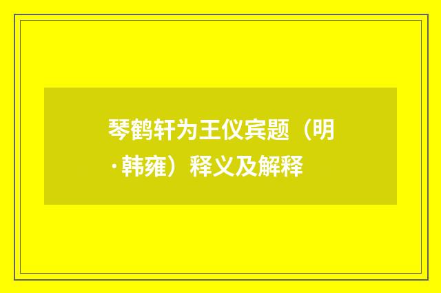 琴鹤轩为王仪宾题（明·韩雍）释义及解释