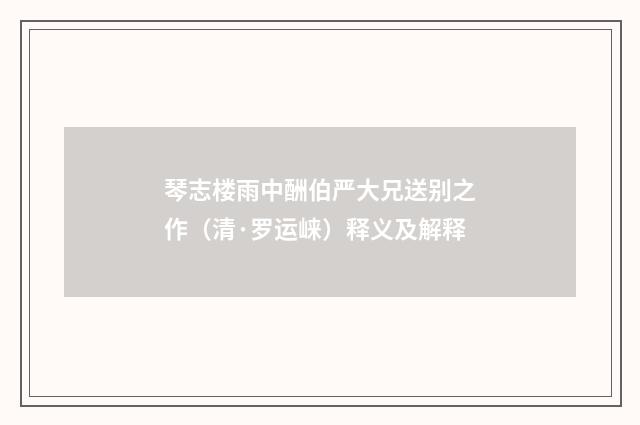 琴志楼雨中酬伯严大兄送别之作（清·罗运崃）释义及解释