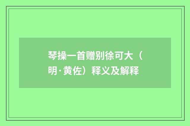 琴操一首赠别徐可大（明·黄佐）释义及解释