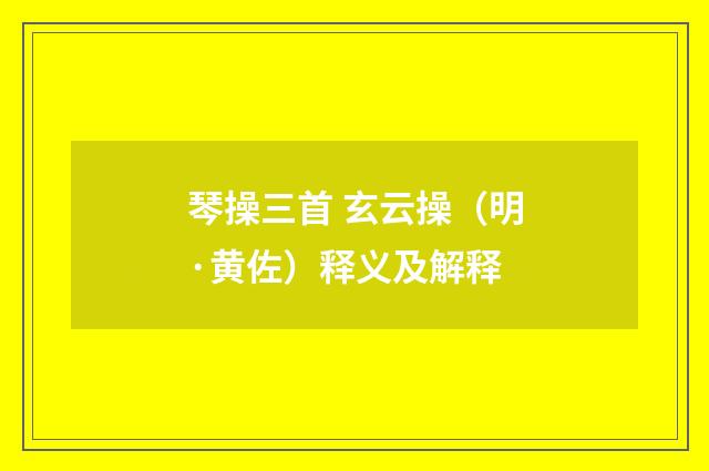 琴操三首 玄云操（明·黄佐）释义及解释