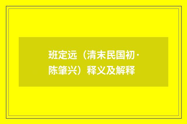 班定远（清末民国初·陈肇兴）释义及解释