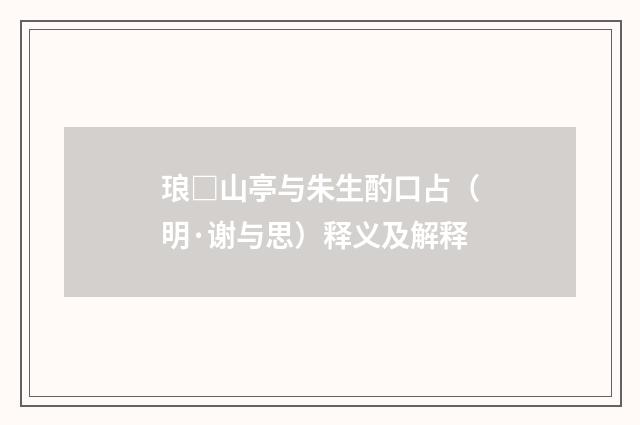 琅□山亭与朱生酌口占（明·谢与思）释义及解释