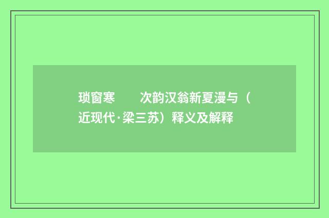 琐窗寒　　次韵汉翁新夏漫与（近现代·梁三苏）释义及解释
