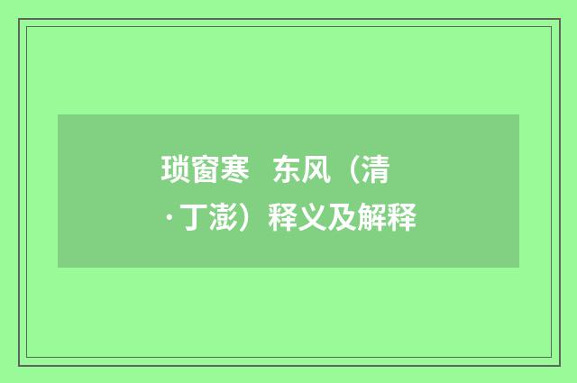 琐窗寒 东风（清·丁澎）释义及解释